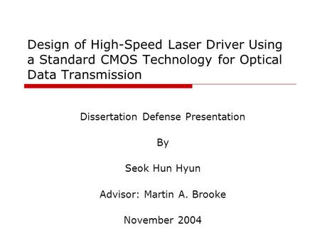 Design of High-Speed Laser Driver Using a Standard CMOS Technology for Optical Data Transmission Dissertation Defense Presentation By Seok Hun Hyun Advisor: