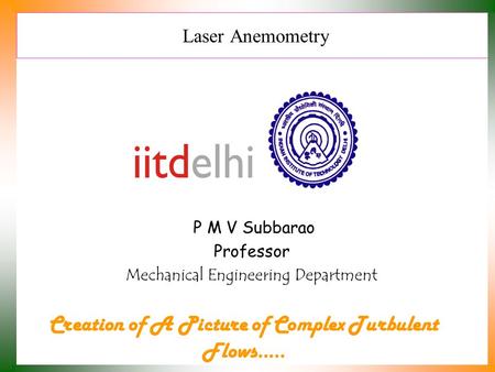 Laser Anemometry P M V Subbarao Professor Mechanical Engineering Department Creation of A Picture of Complex Turbulent Flows…..