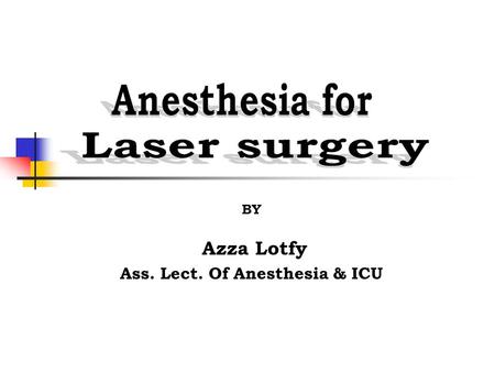 BY Azza Lotfy Ass. Lect. Of Anesthesia & ICU. LASER Light Amplification of Stimulated Emission of Radiation.