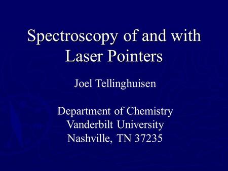 Spectroscopy of and with Laser Pointers Joel Tellinghuisen Department of Chemistry Vanderbilt University Nashville, TN 37235.