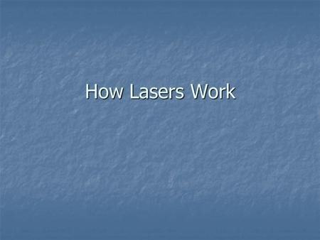 How Lasers Work. Lasers show up in an amazing range of products and technologies. You will find them in everything from CD players to dental drills to.