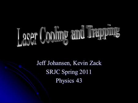 Jeff Johansen, Kevin Zack SRJC Spring 2011 Physics 43.
