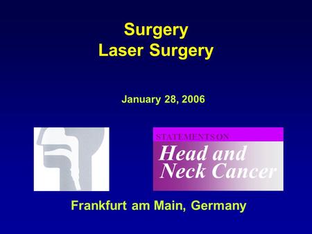 Neck Cancer Head and STATEMENTS ON January 28, 2006 Frankfurt am Main, Germany Surgery Laser Surgery.