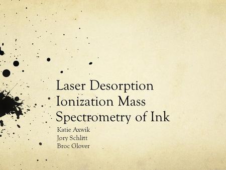 Laser Desorption Ionization Mass Spectrometry of Ink Katie Axwik Jory Schlitt Broc Glover.