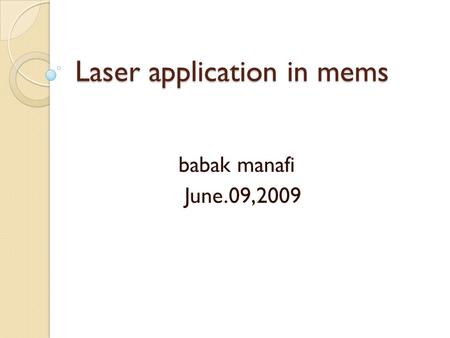 Laser application in mems babak manafi June.09,2009.