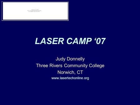 Judy Donnelly Three Rivers Community College Norwich, CT www.lasertechonline.org LASER CAMP ‘07.