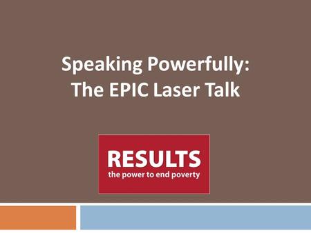 Speaking Powerfully: The EPIC Laser Talk.  Grassroots advocacy organization working to create the political will to poverty  Empowering individuals.