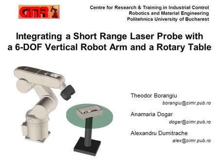 Integrating a Short Range Laser Probe with a 6-DOF Vertical Robot Arm and a Rotary Table Theodor Borangiu Anamaria Dogar