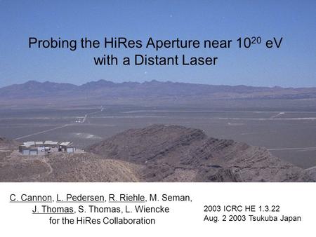 Probing the HiRes Aperture near 10 20 eV with a Distant Laser C. Cannon, L. Pedersen, R. Riehle, M. Seman, J. Thomas, S. Thomas, L. Wiencke for the HiRes.