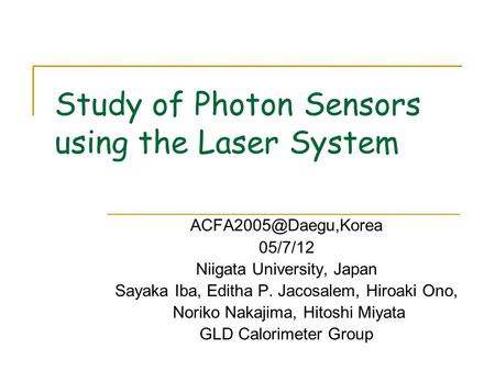 Study of Photon Sensors using the Laser System 05/7/12 Niigata University, Japan Sayaka Iba, Editha P. Jacosalem, Hiroaki Ono, Noriko.