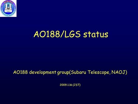 AO188/LGS status AO188 development group(Subaru Telescope, NAOJ) 2009.1.16 (JST)