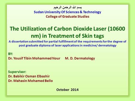 بسم الله الرحمن الرحيم Sudan University Of Sciences & Technology College of Graduate Studies The Utilization of Carbon Dioxide Laser (10600 nm) in Treatment.