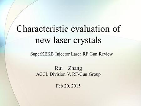 Characteristic evaluation of new laser crystals Rui Zhang ACCL Division V, RF-Gun Group Feb 20, 2015 SuperKEKB Injector Laser RF Gun Review.