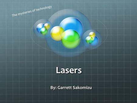Lasers By: Garrett Sakomizu The mysteries of technology.