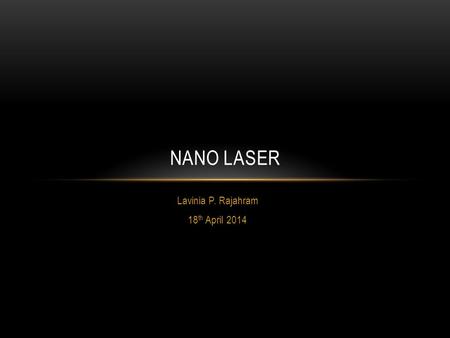 Lavinia P. Rajahram 18 th April 2014 NANO LASER. SHRINKING THE LASER!