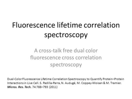 Fluorescence lifetime correlation spectroscopy A cross-talk free dual color fluorescence cross correlation spectroscopy Dual-Color Fluorescence Lifetime.