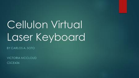 Cellulon Virtual Laser Keyboard BY CARLOS A. SOTO VICTORIA MCCLOUD CSCE436.