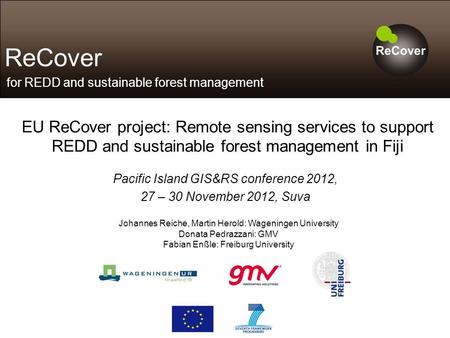 ReCover for REDD and sustainable forest management EU ReCover project: Remote sensing services to support REDD and sustainable forest management in Fiji.