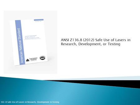 ANSI Z136.8 (2012) Safe Use of Lasers in Research, Development, or Testing SSC-8 Safe Use of Lasers in Research, Development & Testing.