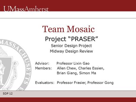 SDP 12 Project “PRASER” Senior Design Project Midway Design Review Team Mosaic Advisor: Professor Lixin Gao Members: Allen Chew, Charles Essien, Brian.