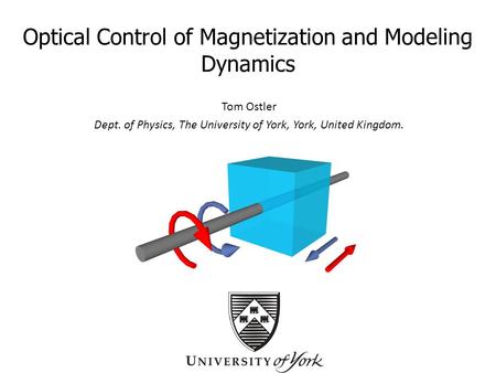 Optical Control of Magnetization and Modeling Dynamics Tom Ostler Dept. of Physics, The University of York, York, United Kingdom.