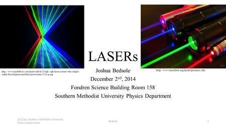 LASERs Joshua Bedsole December 2 nd, 2014 Fondren Science Building Room 158 Southern Methodist University Physics Department Bedsole1 12/2/14, Southern.