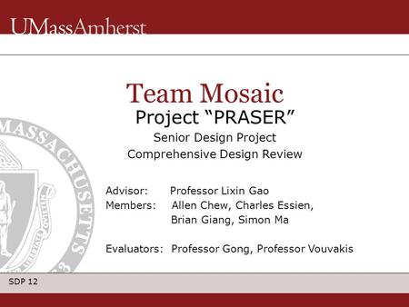 SDP 12 Project “PRASER” Senior Design Project Comprehensive Design Review Team Mosaic Advisor: Professor Lixin Gao Members: Allen Chew, Charles Essien,