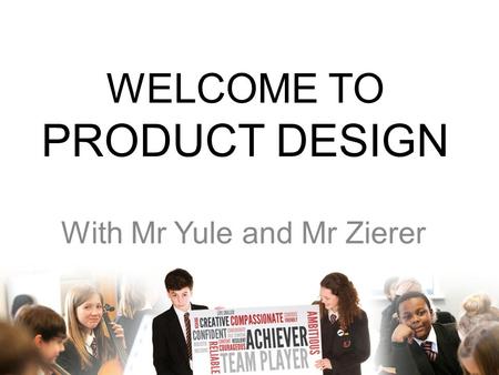 WELCOME TO PRODUCT DESIGN With Mr Yule and Mr Zierer.