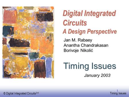EE141 © Digital Integrated Circuits 2nd Timing Issues 1 Digital Integrated Circuits A Design Perspective Timing Issues Jan M. Rabaey Anantha Chandrakasan.