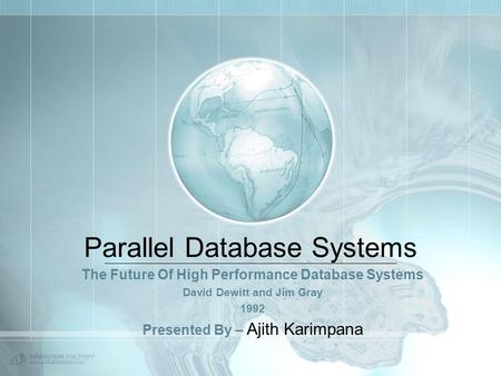 Parallel Database Systems The Future Of High Performance Database Systems David Dewitt and Jim Gray 1992 Presented By – Ajith Karimpana.