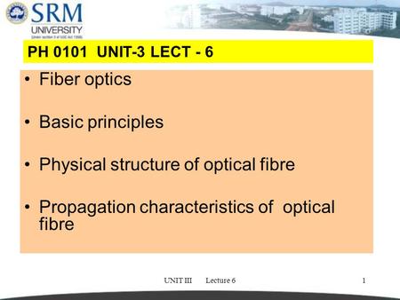 UNIT III Lecture 61 Fiber optics Basic principles Physical structure of optical fibre Propagation characteristics of optical fibre PH 0101 UNIT-3 LECT.