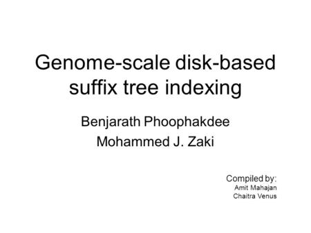 Genome-scale disk-based suffix tree indexing Benjarath Phoophakdee Mohammed J. Zaki Compiled by: Amit Mahajan Chaitra Venus.