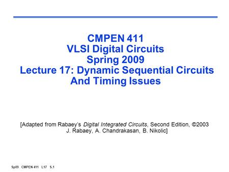 CMPEN 411 VLSI Digital Circuits Spring 2009 Lecture 17: Dynamic Sequential Circuits And Timing Issues [Adapted from Rabaey’s Digital Integrated Circuits,