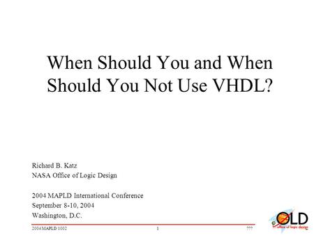 12004 MAPLD/1002??? When Should You and When Should You Not Use VHDL? Richard B. Katz NASA Office of Logic Design 2004 MAPLD International Conference September.