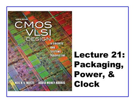 Lecture 21: Packaging, Power, & Clock