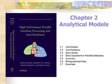 Chapter 2 Analytical Models 2.1Cost Models 2.2Cost Notations 2.3Skew Model 2.4Basic Operations in Parallel Databases 2.5Summary 2.6Bibliographical Notes.
