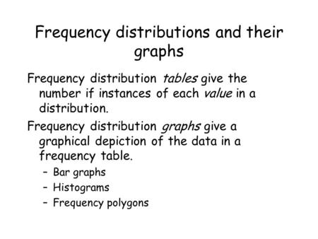 Frequency distributions and their graphs Frequency distribution tables give the number if instances of each value in a distribution. Frequency distribution.