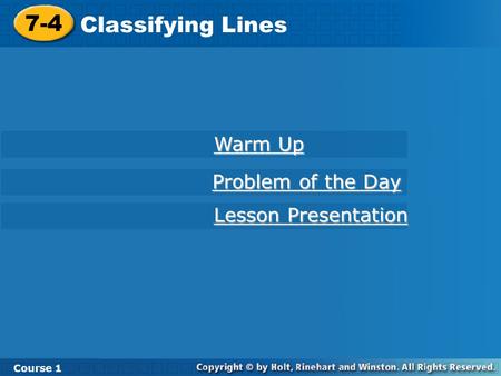 7-4 Classifying Lines Course 1 Warm Up Warm Up Lesson Presentation Lesson Presentation Problem of the Day Problem of the Day.