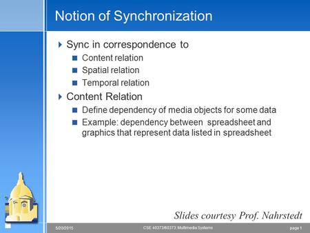 Page 15/20/2015 CSE 40373/60373: Multimedia Systems Notion of Synchronization  Sync in correspondence to  Content relation  Spatial relation  Temporal.