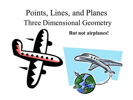 Points, Lines, and Planes Three Dimensional Geometry