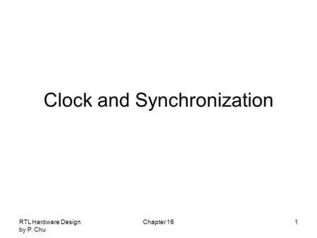 RTL Hardware Design by P. Chu Chapter 161 Clock and Synchronization.