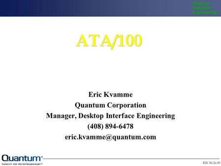 ELK 06/21/00 Desktop Interface EngineeringATA/100 Eric Kvamme Quantum Corporation Manager, Desktop Interface Engineering (408) 894-6478