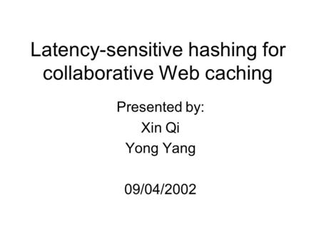 Latency-sensitive hashing for collaborative Web caching Presented by: Xin Qi Yong Yang 09/04/2002.