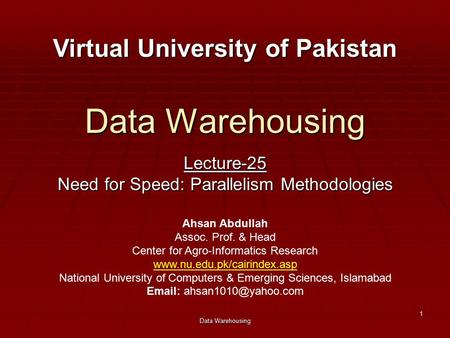 Data Warehousing 1 Lecture-25 Need for Speed: Parallelism Methodologies Virtual University of Pakistan Ahsan Abdullah Assoc. Prof. & Head Center for Agro-Informatics.