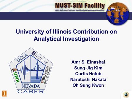 University of Illinois Contribution on Analytical Investigation Amr S. Elnashai Sung Jig Kim Curtis Holub Narutoshi Nakata Oh Sung Kwon.