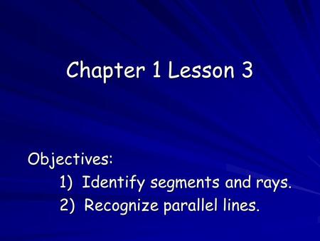 Chapter 1 Lesson 3 Objectives: 1) Identify segments and rays. 2) Recognize parallel lines.