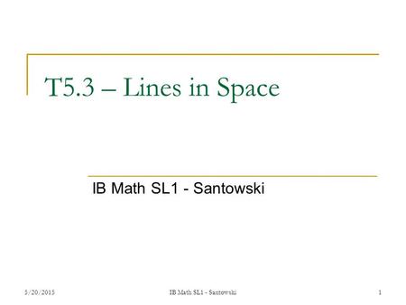 T5.3 – Lines in Space IB Math SL1 - Santowski 5/20/20151IB Math SL1 - Santowski.