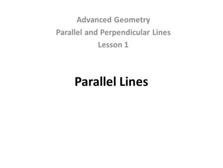 Parallel Lines Advanced Geometry Parallel and Perpendicular Lines Lesson 1.