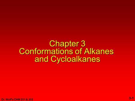 Dr. Wolf's CHM 201 & 202 3-1 Chapter 3 Conformations of Alkanes and Cycloalkanes.