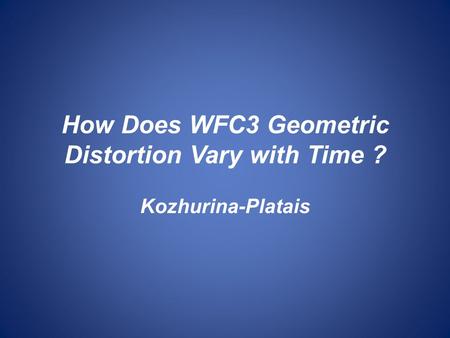 How Does WFC3 Geometric Distortion Vary with Time ? Kozhurina-Platais.